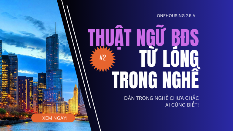 Thuật ngữ lóng bất động sản - Dân Trong Nghề Chưa Chắc Ai Cũng Biết!